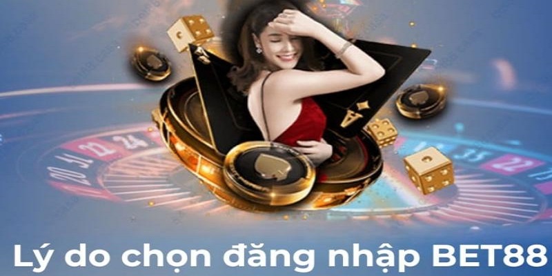 4 lý do bạn nên đăng nhập BET88